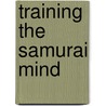 Training the Samurai Mind by Thomas F. Cleary