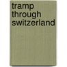 Tramp Through Switzerland door Benjamin Franklin Leggett