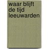 Waar blijft de tijd Leeuwarden