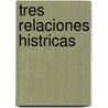 Tres Relaciones Histricas by Pedro Barrantes Maldonado