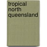 Tropical North Queensland door Onbekend