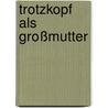 Trotzkopf als Großmutter by La Chapelle Roobol