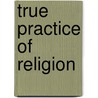 True Practice Of Religion door Ewaldus Kist