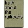 Truth about the Railroads by Howard Elliott