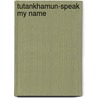 Tutankhamun-speak My Name door Anthony Holmes