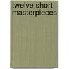Twelve Short Masterpieces door Onbekend
