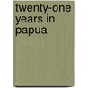 Twenty-One Years In Papua door Arthur Kent Chignell