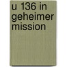 U 136 in geheimer Mission door C.H. Guenter