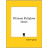 Ultimate Religious Ideals by Herbert Spencer