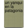 Un Yanqui En La Patagonia by Bailey Willis