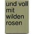 Und voll mit wilden Rosen
