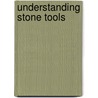 Understanding Stone Tools by Brian P. Kooyman