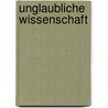 Unglaubliche Wissenschaft by Lewis Wolpert