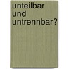 Unteilbar und untrennbar? door Anatol Schmied-Kowarzik