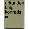 Urkunden Knig Konrads Iii door Erich Graber