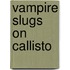 Vampire Slugs On Callisto