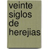 Veinte Siglos de Herejias by Jose Leon Pagano