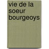 Vie de La Soeur Bourgeoys door tienne Michel Faillon