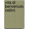 Vita Di Benvenuto Cellini by Benvenuto Cellini