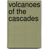 Volcanoes of the Cascades by Richard L. Hill