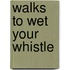 Walks To Wet Your Whistle