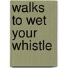Walks To Wet Your Whistle door Roger Seedhouse