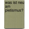 Was ist neu am Pietismus? door Onbekend