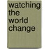 Watching The World Change