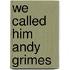 We Called Him Andy Grimes by Benjamin Hiram Pelton