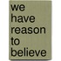 We Have Reason to Believe