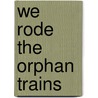 We Rode the Orphan Trains door Andrea Warren