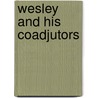 Wesley And His Coadjutors by William C 1802 Larrabee