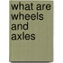 What Are Wheels and Axles