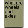 What Are Wheels and Axles door Hellen Frost