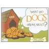 What Do Dogs Dream About? by Mike Dyson