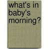 What's In Baby's Morning? door Judy Hindley