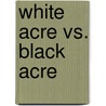 White Acre vs. Black Acre by William Maccreary Burwell