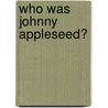 Who Was Johnny Appleseed? door Joan Holub