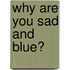 Why Are You Sad and Blue?