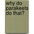 Why Do Parakeets Do That?