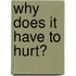 Why Does It Have To Hurt?