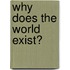 Why Does The World Exist?