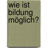 Wie ist Bildung möglich? door Onbekend