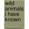 Wild Animals I Have Known door Ernest Seton Thompson