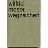 Wilfrid Moser. Wegzeichen door Onbekend