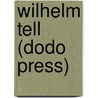 Wilhelm Tell (Dodo Press) door Johann Friedrich Von Schiller