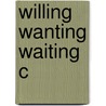 Willing Wanting Waiting C door Richard Holton