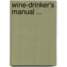 Wine-Drinker's Manual ... by Katherine Golden Bitting Gastronomy