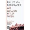 Wir wollten Hitler töten by Philipp von Boeselager