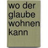 Wo der Glaube wohnen kann door Fulbert Steffensky